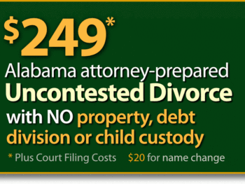 $249* Alabama Uncontested Divorce without property, debts or child custody and support agreement.